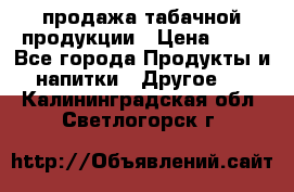 продажа табачной продукции › Цена ­ 45 - Все города Продукты и напитки » Другое   . Калининградская обл.,Светлогорск г.